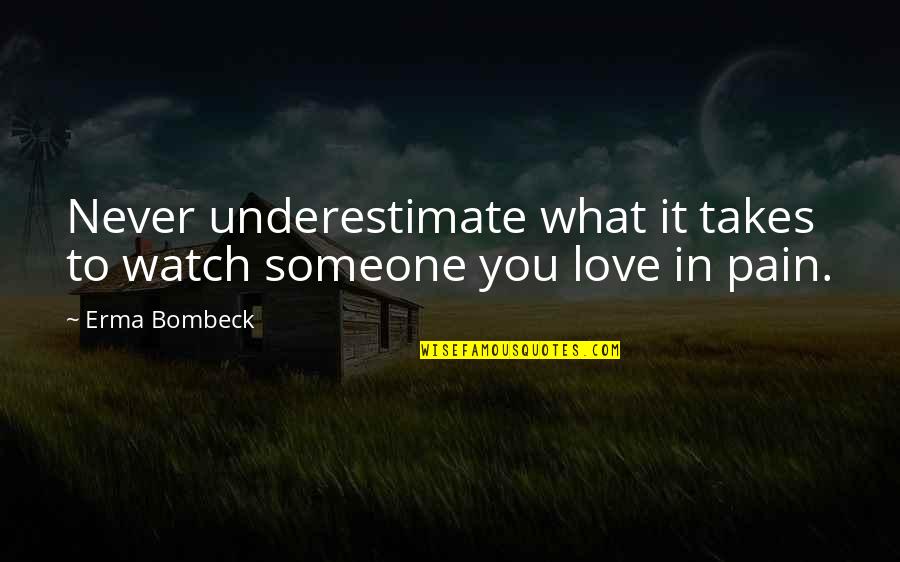 Underestimate Someone Quotes By Erma Bombeck: Never underestimate what it takes to watch someone