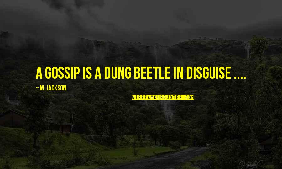 Underestimate Someone Quotes By M. Jackson: A Gossip is a dung beetle in disguise