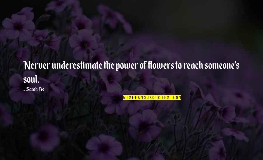 Underestimate Someone Quotes By Sarah Jio: Nerver underestimate the power of flowers to reach