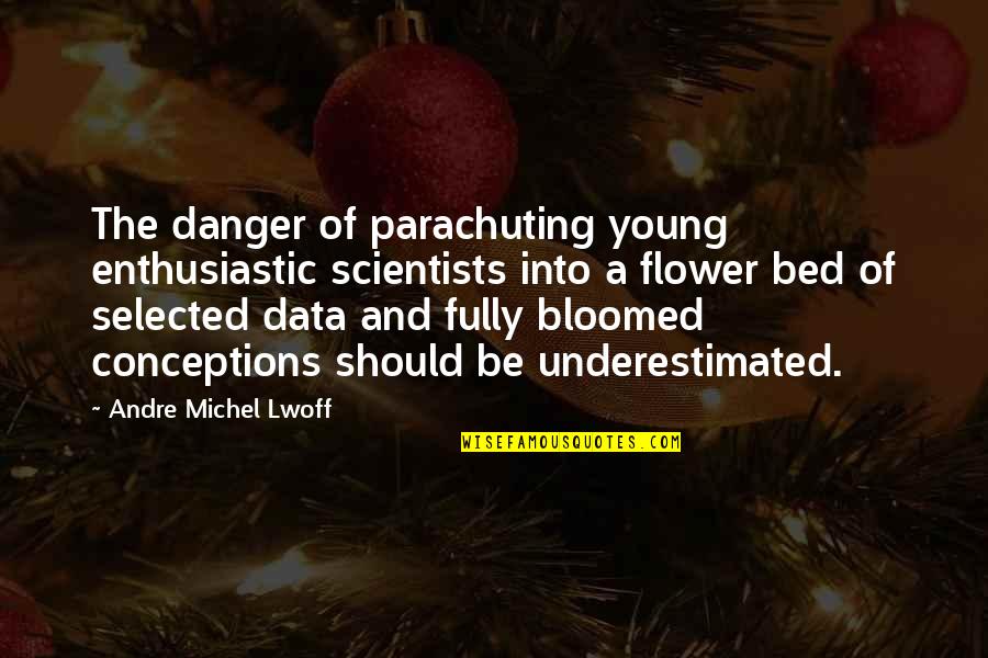 Underestimated Quotes By Andre Michel Lwoff: The danger of parachuting young enthusiastic scientists into