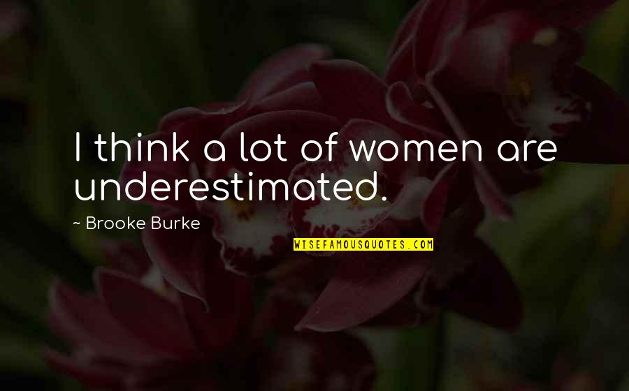 Underestimated Quotes By Brooke Burke: I think a lot of women are underestimated.