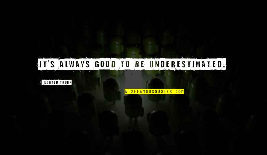 Underestimated Quotes By Donald Trump: It's always good to be underestimated.