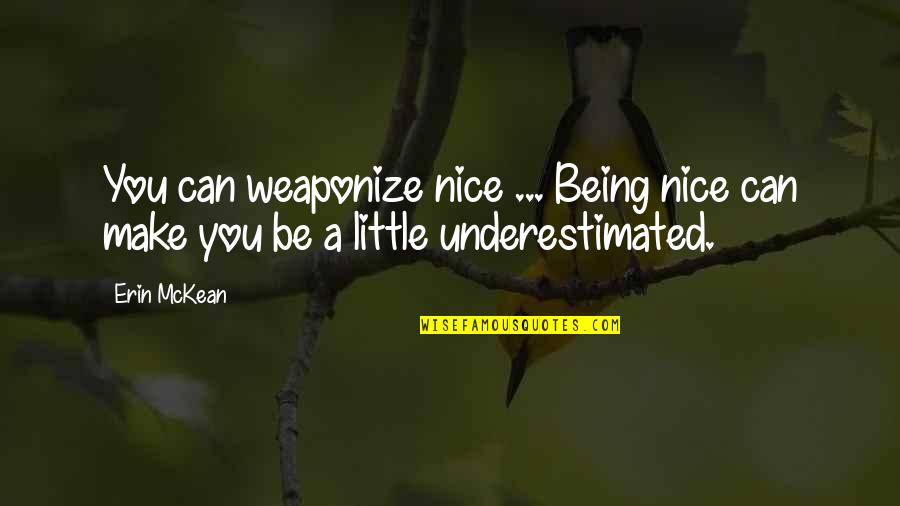 Underestimated Quotes By Erin McKean: You can weaponize nice ... Being nice can