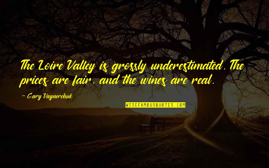Underestimated Quotes By Gary Vaynerchuk: The Loire Valley is grossly underestimated. The prices
