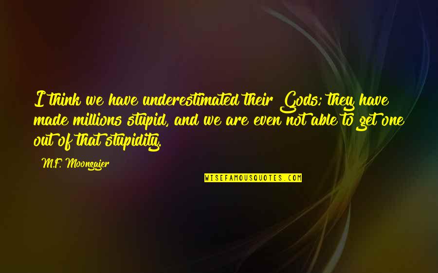 Underestimated Quotes By M.F. Moonzajer: I think we have underestimated their Gods; they