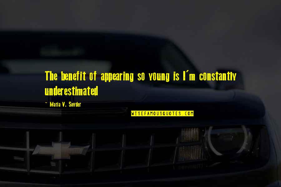 Underestimated Quotes By Maria V. Snyder: The benefit of appearing so young is I'm
