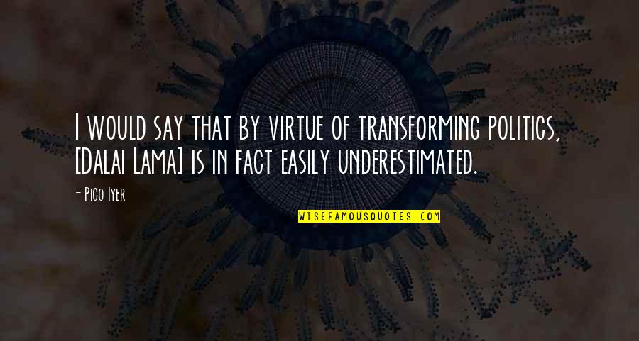 Underestimated Quotes By Pico Iyer: I would say that by virtue of transforming