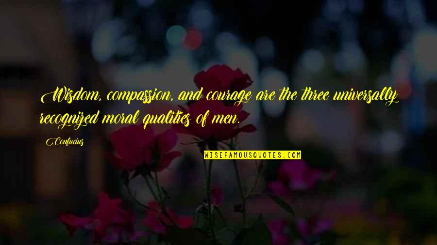 Underestimated Work Quotes By Confucius: Wisdom, compassion, and courage are the three universally