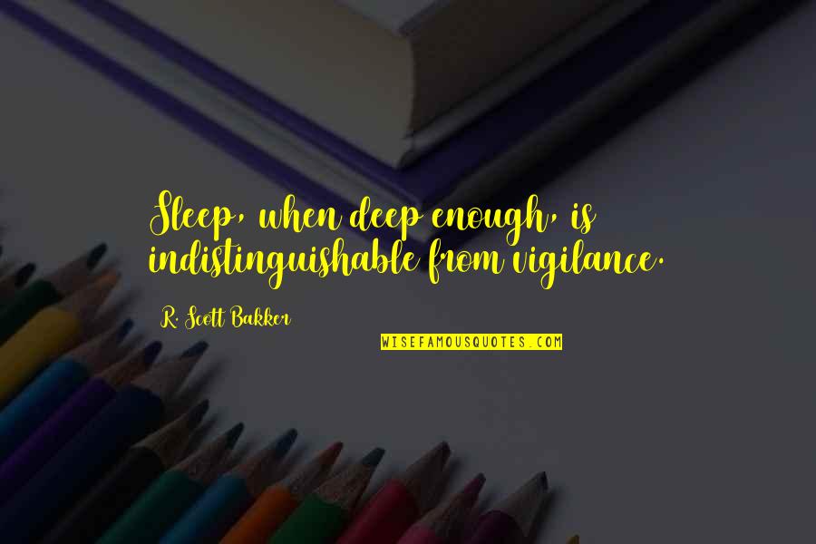 Underestimates Quotes By R. Scott Bakker: Sleep, when deep enough, is indistinguishable from vigilance.