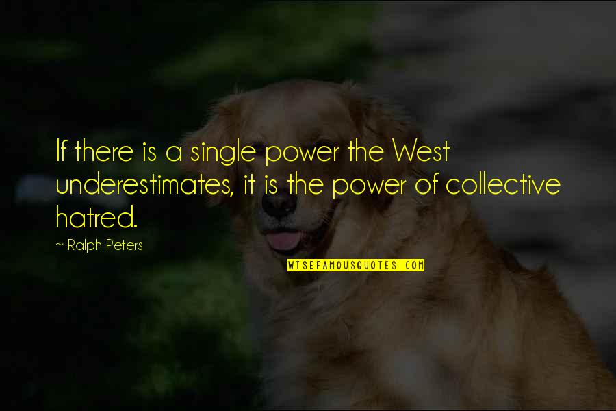 Underestimates Quotes By Ralph Peters: If there is a single power the West