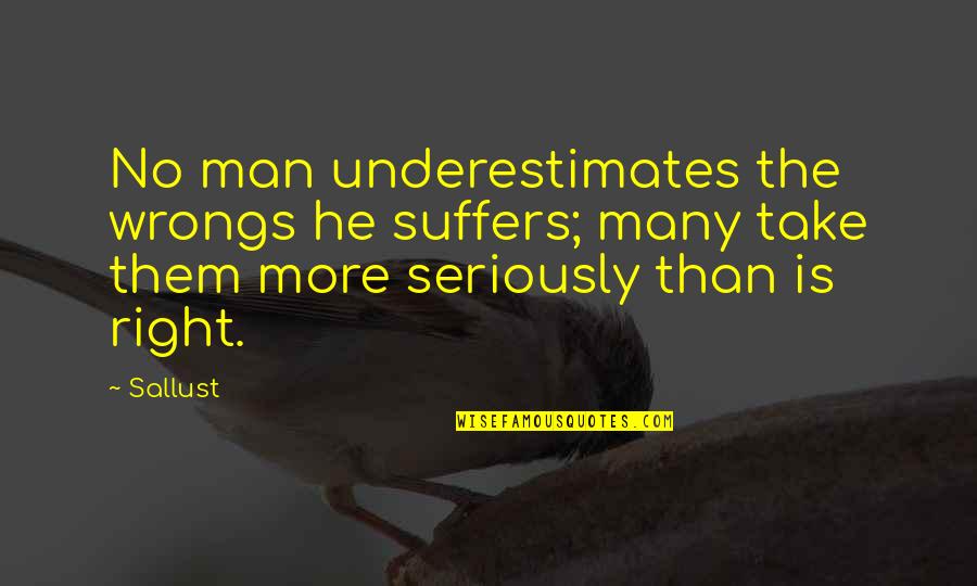 Underestimates Quotes By Sallust: No man underestimates the wrongs he suffers; many