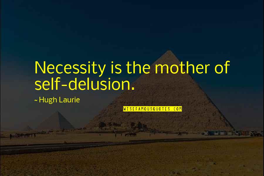 Underestimating In Sports Quotes By Hugh Laurie: Necessity is the mother of self-delusion.