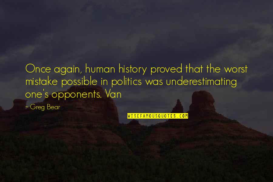 Underestimating Opponents Quotes By Greg Bear: Once again, human history proved that the worst