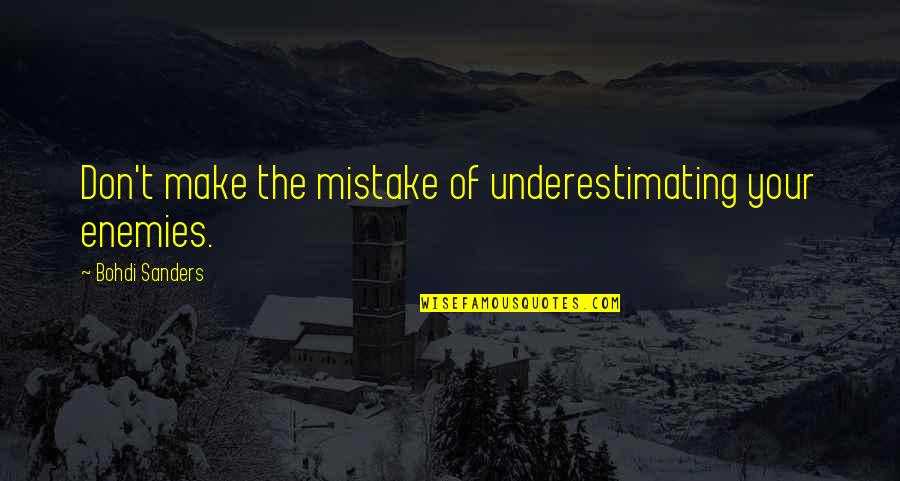 Underestimating Quotes By Bohdi Sanders: Don't make the mistake of underestimating your enemies.