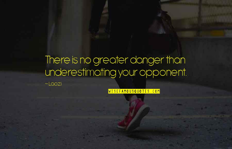 Underestimating Quotes By Laozi: There is no greater danger than underestimating your