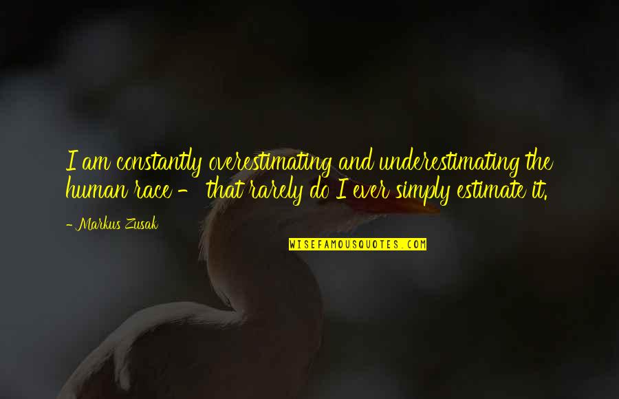 Underestimating Quotes By Markus Zusak: I am constantly overestimating and underestimating the human