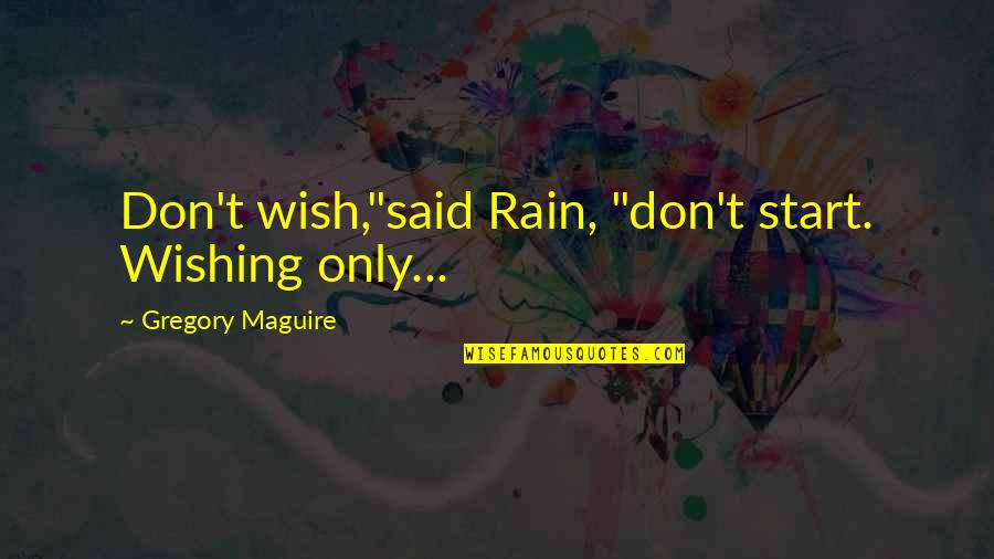 Underevolved Quotes By Gregory Maguire: Don't wish,"said Rain, "don't start. Wishing only...