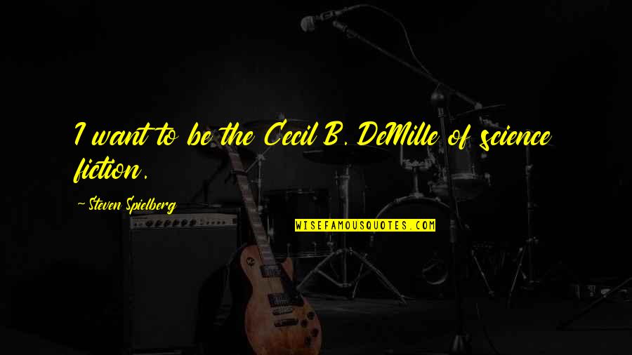 Underexplained Quotes By Steven Spielberg: I want to be the Cecil B. DeMille Underexplained Quotes By Steven Spielberg: I want to be the Cecil B. DeMille