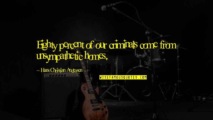 Underface Silverstein Quotes By Hans Christian Andersen: Eighty percent of our criminals come from unsympathetic Underface Silverstein Quotes By Hans Christian Andersen: Eighty percent of our criminals come from unsympathetic