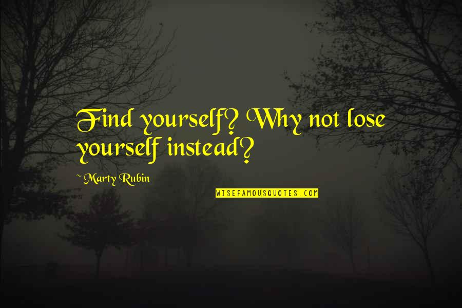 Underfeeding Puppy Quotes By Marty Rubin: Find yourself? Why not lose yourself instead? Underfeeding Puppy Quotes By Marty Rubin: Find yourself? Why not lose yourself instead?