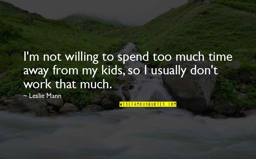 Underfelt Quotes By Leslie Mann: I'm not willing to spend too much time Underfelt Quotes By Leslie Mann: I'm not willing to spend too much time