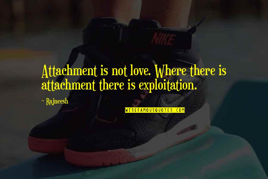 Underfill Quotes By Rajneesh: Attachment is not love. Where there is attachment