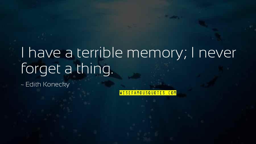 Underfunding Of Music Programs Quotes By Edith Konecky: I have a terrible memory; I never forget