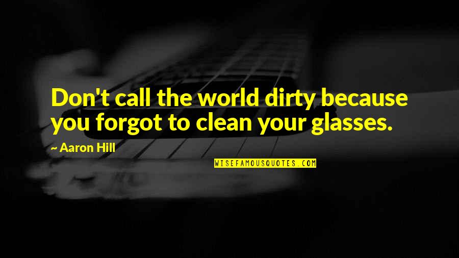 Underga Quotes By Aaron Hill: Don't call the world dirty because you forgot