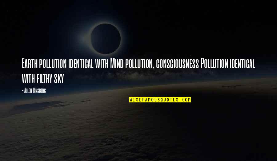 Underga Quotes By Allen Ginsberg: Earth pollution identical with Mind pollution, consciousness Pollution