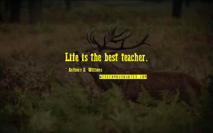 Underga Quotes By Anthony D. Williams: Life is the best teacher.