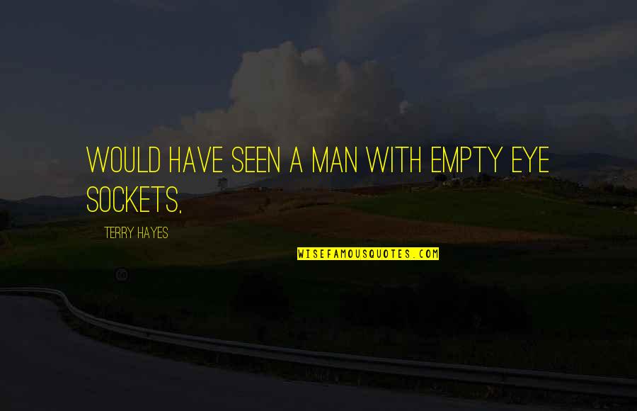 Undergarments For Men Quotes By Terry Hayes: would have seen a man with empty eye Undergarments For Men Quotes By Terry Hayes: would have seen a man with empty eye