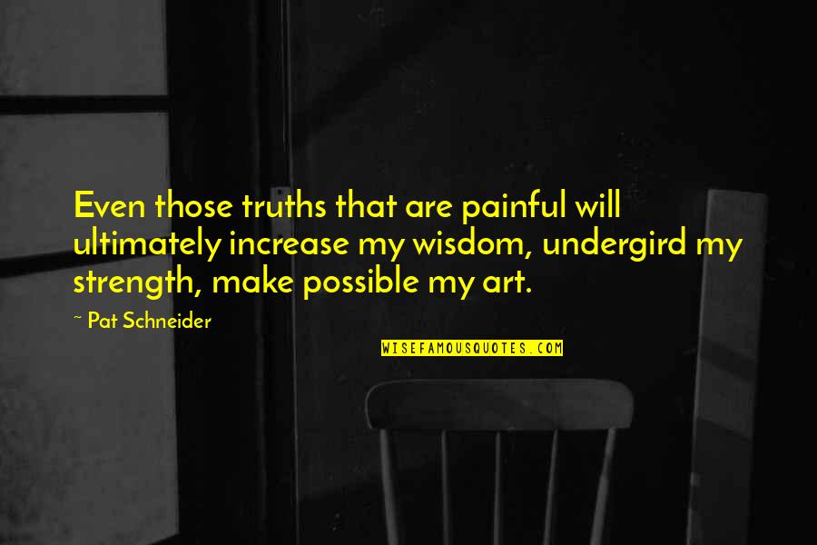 Undergird Quotes By Pat Schneider: Even those truths that are painful will ultimately