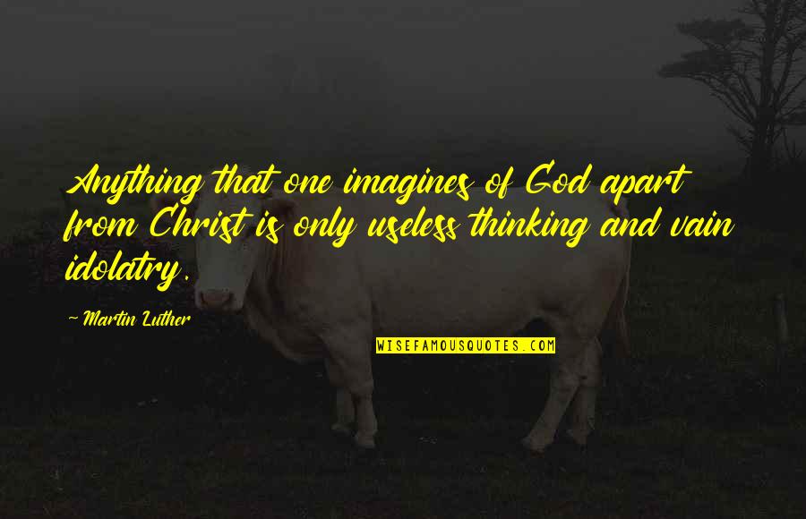 Undergirds Synonym Quotes By Martin Luther: Anything that one imagines of God apart from Undergirds Synonym Quotes By Martin Luther: Anything that one imagines of God apart from