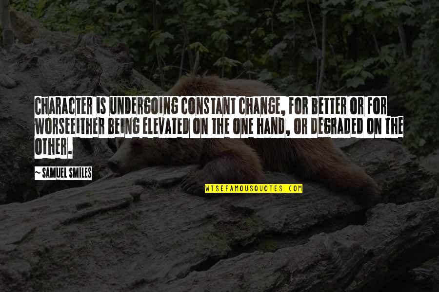 Undergoing Change Quotes By Samuel Smiles: Character is undergoing constant change, for better or