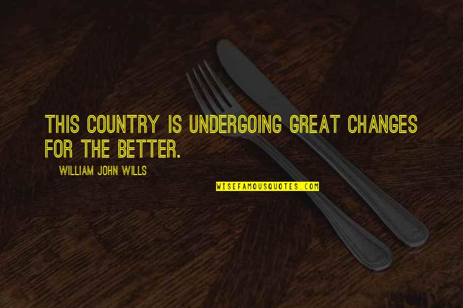 Undergoing Quotes By William John Wills: This country is undergoing great changes for the