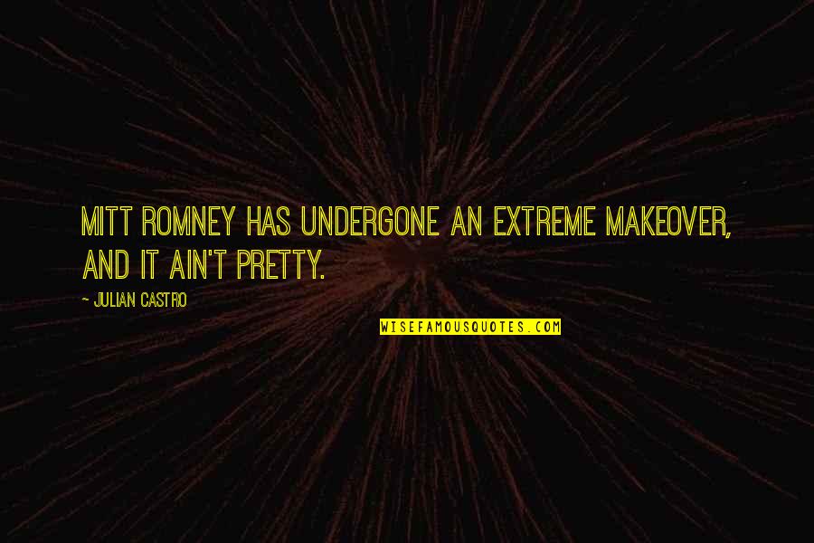 Undergone Quotes By Julian Castro: Mitt Romney has undergone an extreme makeover, and