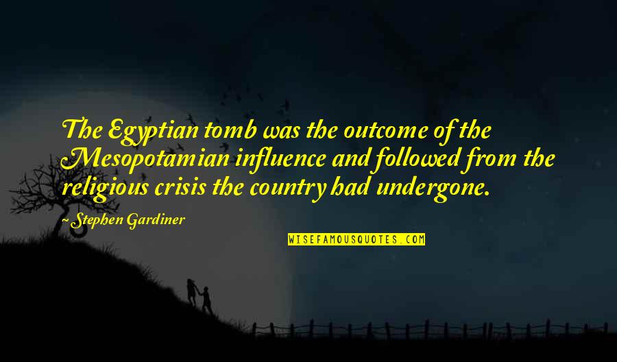 Undergone Quotes By Stephen Gardiner: The Egyptian tomb was the outcome of the Undergone Quotes By Stephen Gardiner: The Egyptian tomb was the outcome of the