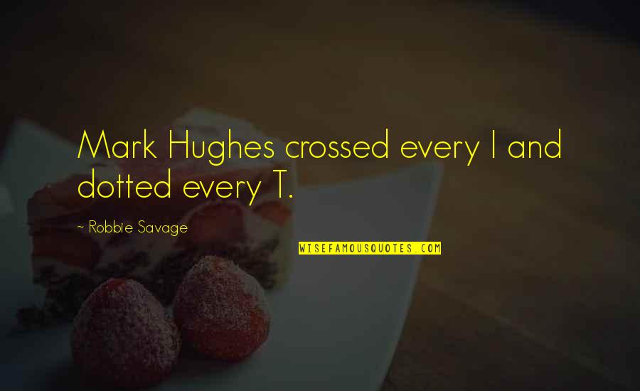 Undergrads Movie Quotes By Robbie Savage: Mark Hughes crossed every I and dotted every