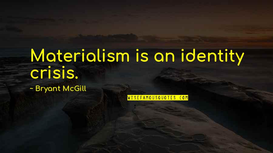 Undergrads Quotes By Bryant McGill: Materialism is an identity crisis. Undergrads Quotes By Bryant McGill: Materialism is an identity crisis.