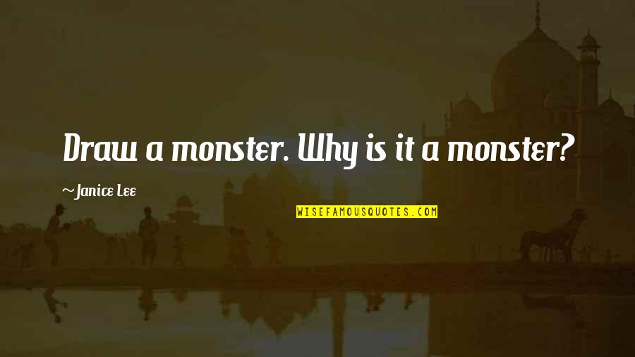 Undergrads Quotes By Janice Lee: Draw a monster. Why is it a monster? Undergrads Quotes By Janice Lee: Draw a monster. Why is it a monster?
