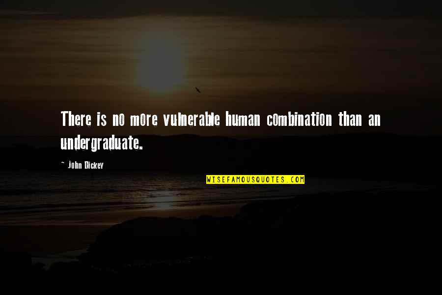 Undergraduate Quotes By John Dickey: There is no more vulnerable human combination than