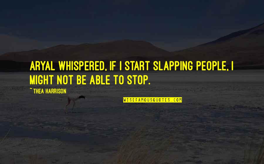 Undergraduate Quotes By Thea Harrison: Aryal whispered, If I start slapping people, I