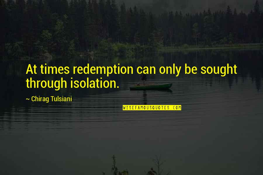 Underground And Above Ground Quotes By Chirag Tulsiani: At times redemption can only be sought through Underground And Above Ground Quotes By Chirag Tulsiani: At times redemption can only be sought through