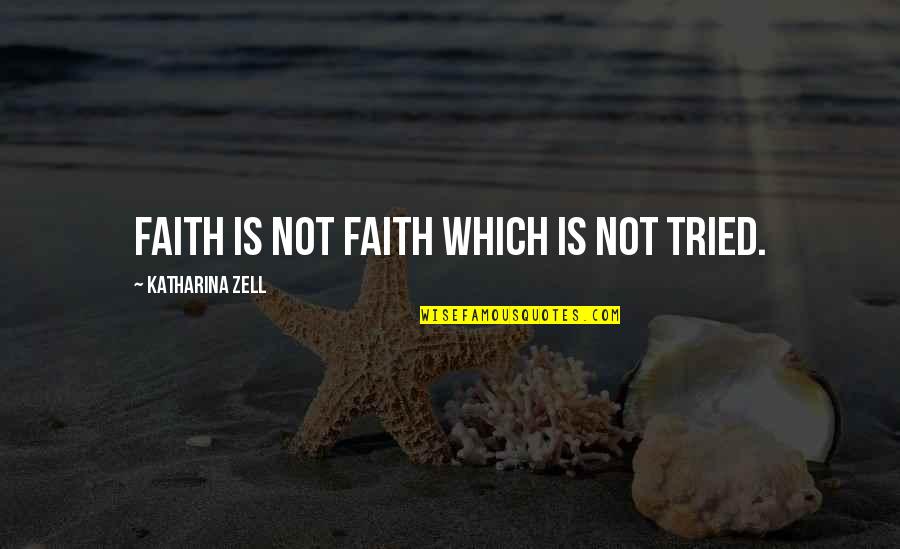 Underground And Above Ground Quotes By Katharina Zell: Faith is not faith which is not tried. Underground And Above Ground Quotes By Katharina Zell: Faith is not faith which is not tried.