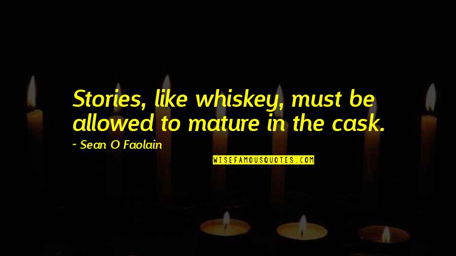 Underground And Aboveground Quotes By Sean O Faolain: Stories, like whiskey, must be allowed to mature Underground And Aboveground Quotes By Sean O Faolain: Stories, like whiskey, must be allowed to mature