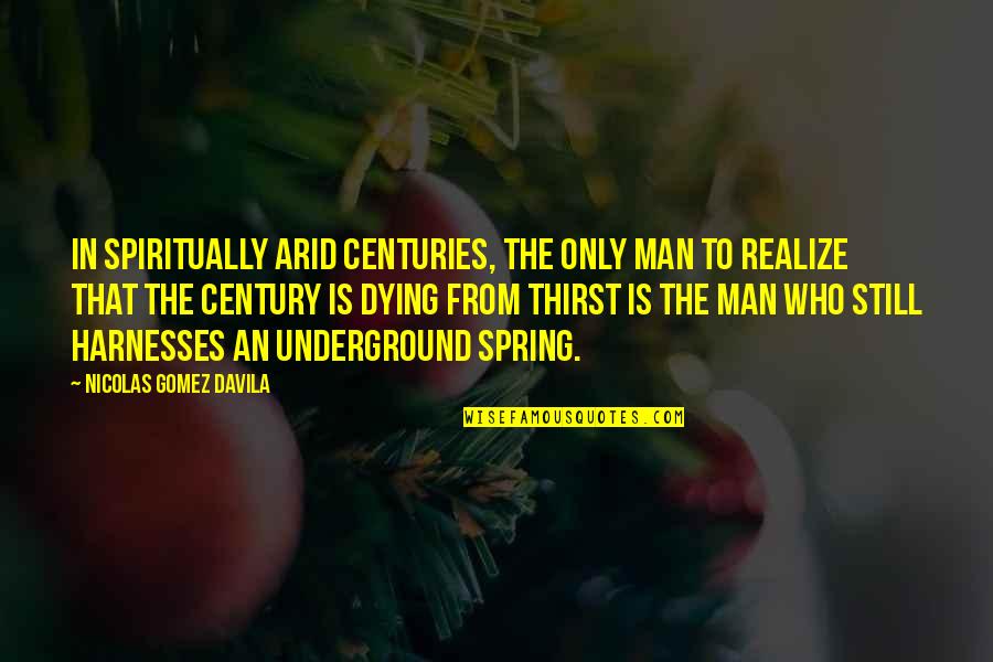 Underground Knowledge Quotes By Nicolas Gomez Davila: In spiritually arid centuries, the only man to Underground Knowledge Quotes By Nicolas Gomez Davila: In spiritually arid centuries, the only man to