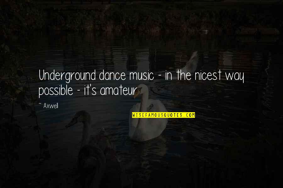 Underground Music Quotes By Axwell: Underground dance music - in the nicest way