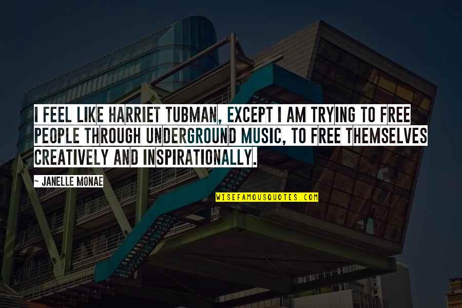 Underground Music Quotes By Janelle Monae: I feel like Harriet Tubman, except I am