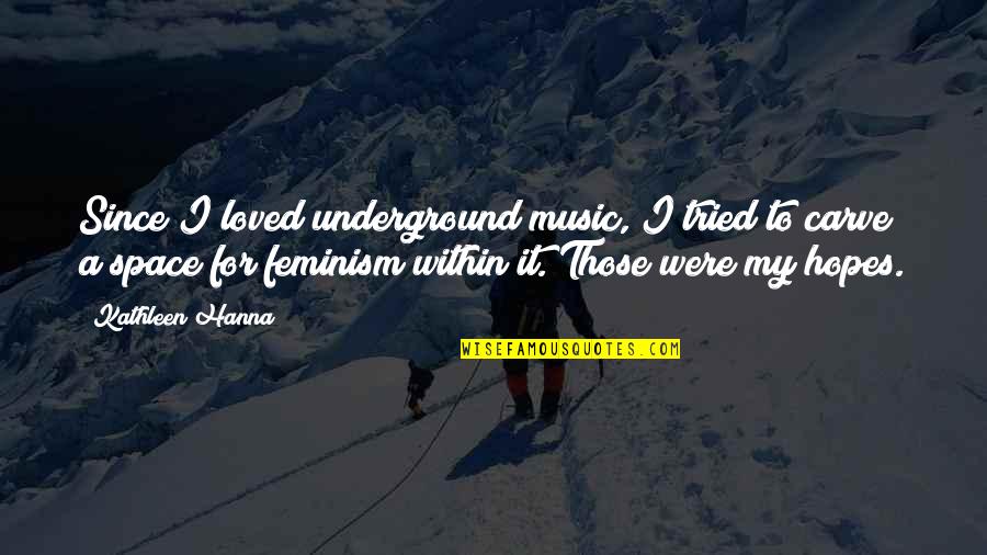 Underground Music Quotes By Kathleen Hanna: Since I loved underground music, I tried to