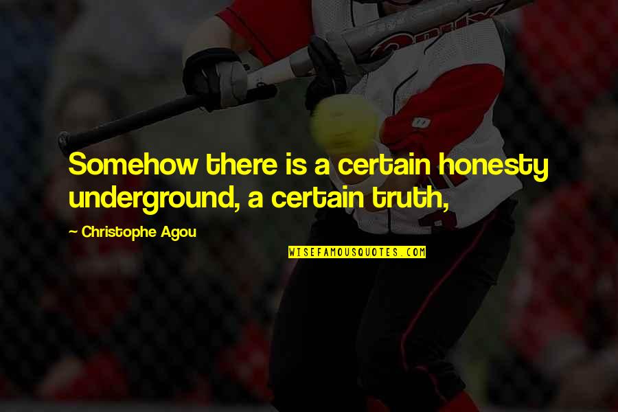 Underground Quotes By Christophe Agou: Somehow there is a certain honesty underground, a